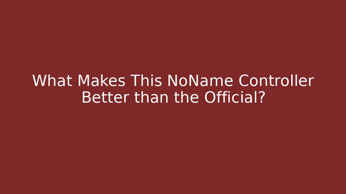 What Makes This NoName Controller Better than the Official?