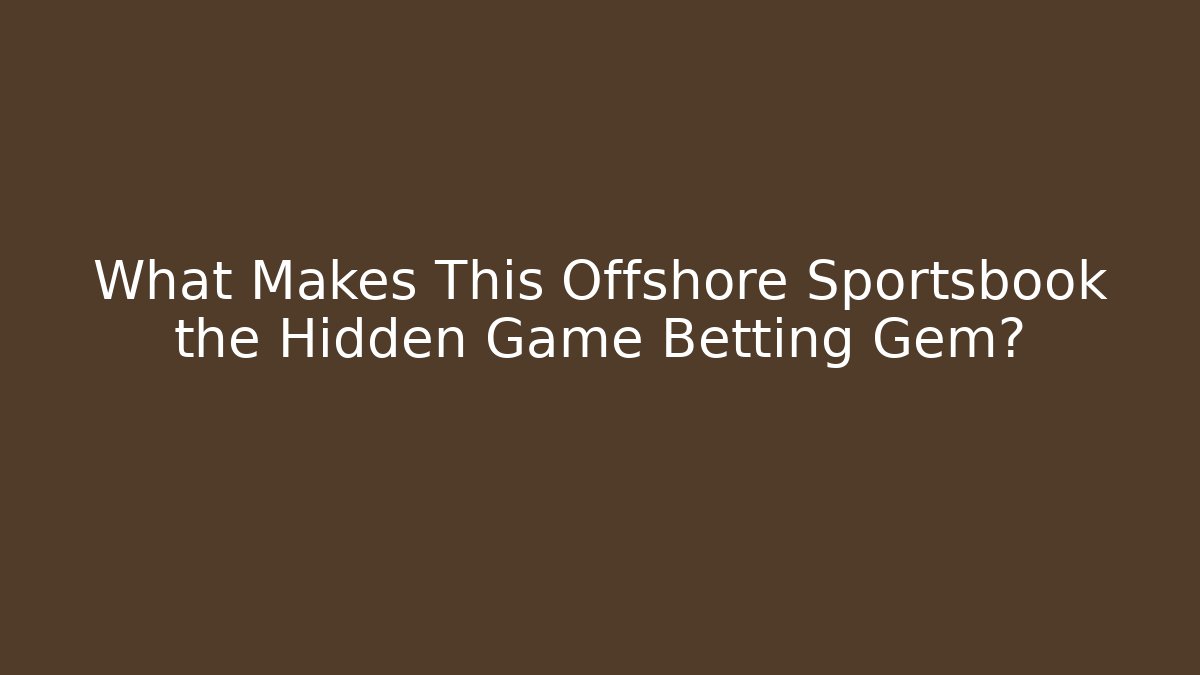 What Makes This Offshore Sportsbook the Hidden Game Betting Gem?