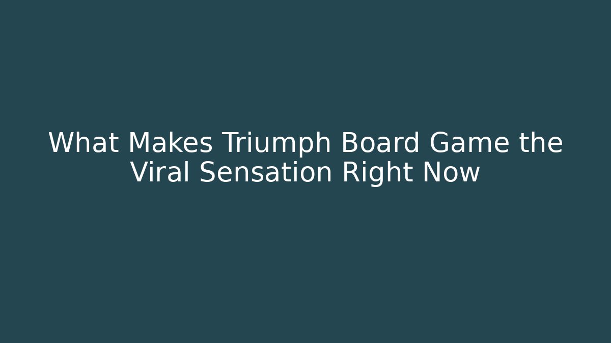 What Makes Triumph Board Game the Viral Sensation Right Now