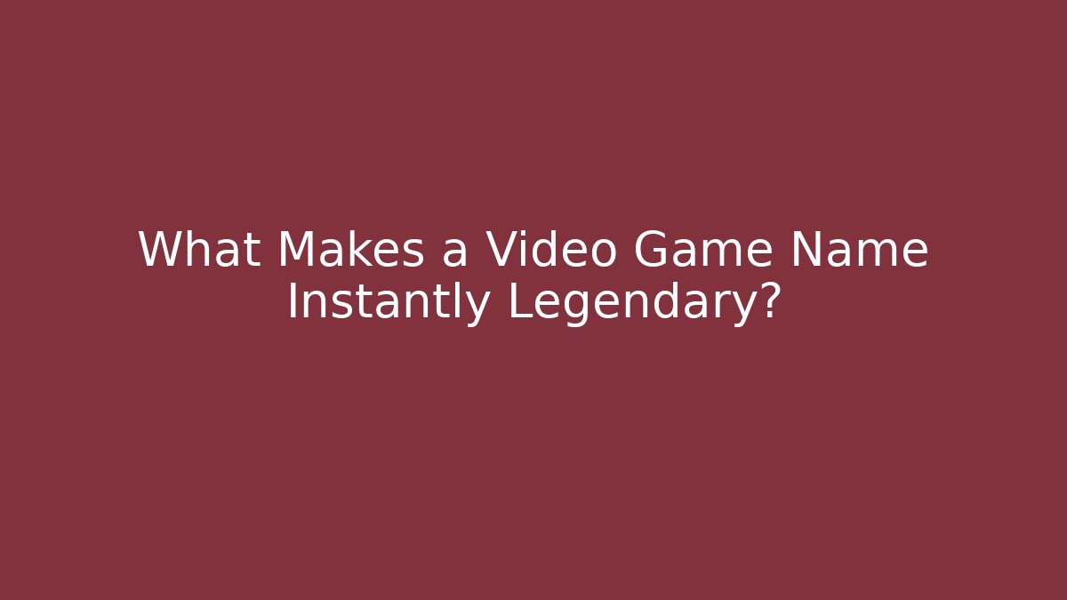 What Makes a Video Game Name Instantly Legendary?