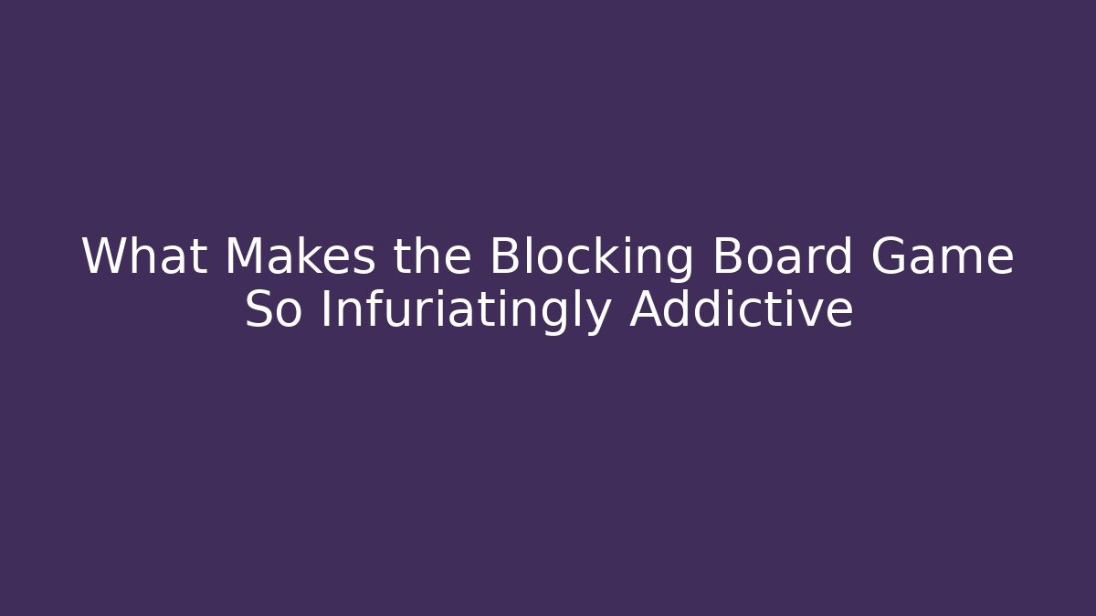 What Makes the Blocking Board Game So Infuriatingly Addictive
