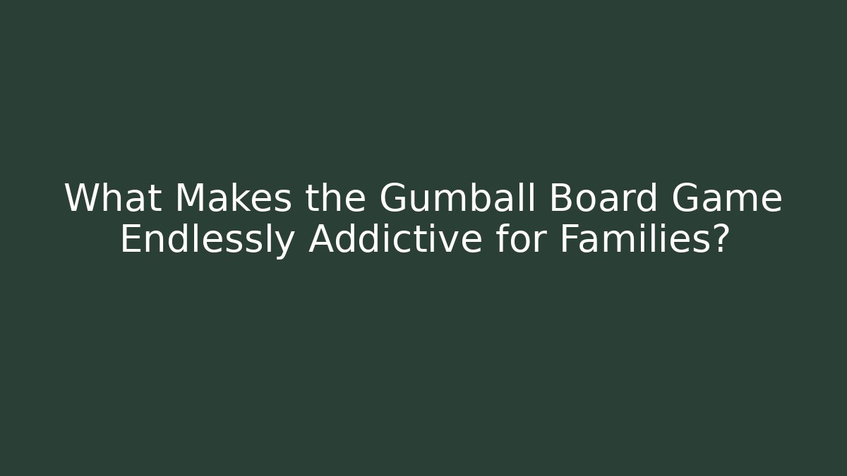 What Makes the Gumball Board Game Endlessly Addictive for Families?