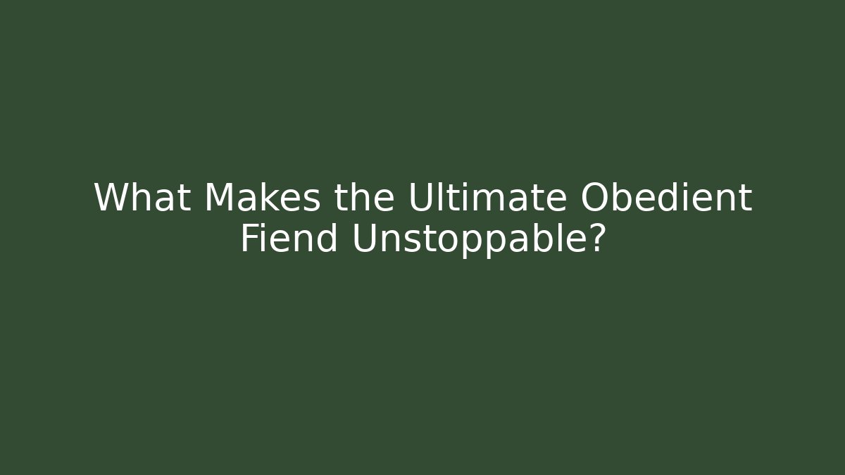 What Makes the Ultimate Obedient Fiend Unstoppable?
