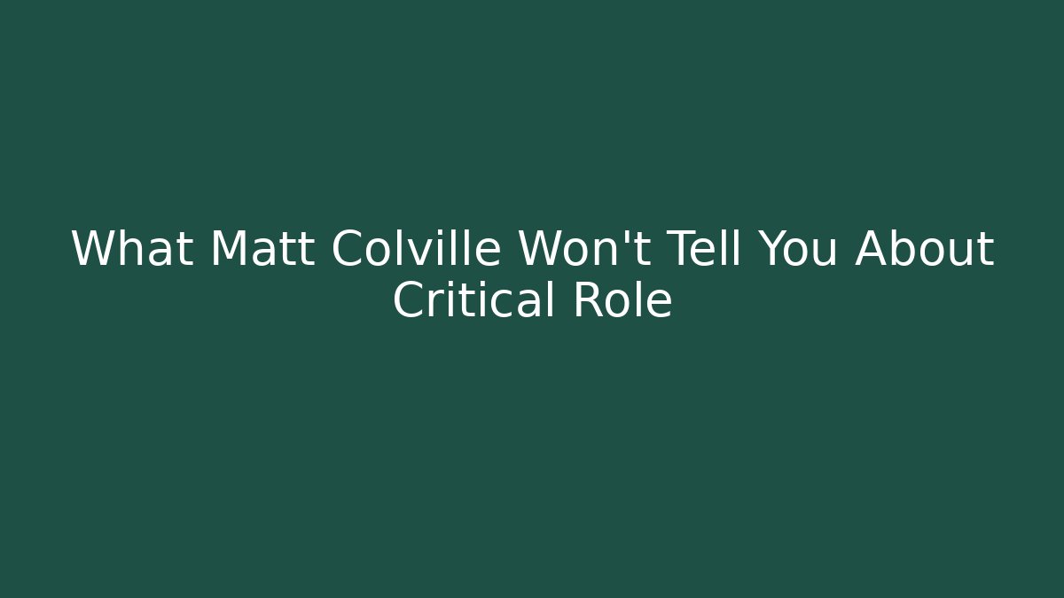 What Matt Colville Won’t Tell You About Critical Role