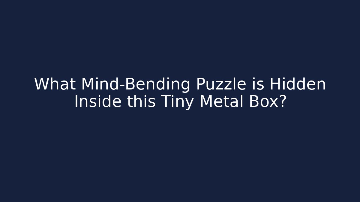 What Mind-Bending Puzzle is Hidden Inside this Tiny Metal Box?