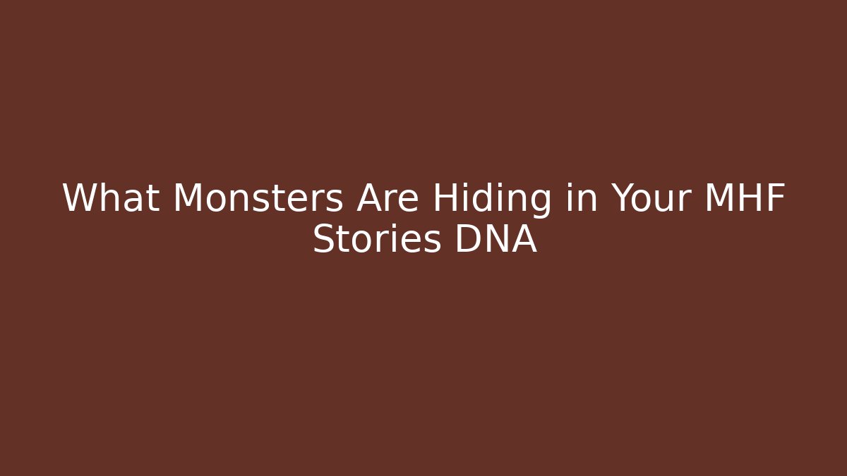 What Monsters Are Hiding in Your MHF Stories DNA