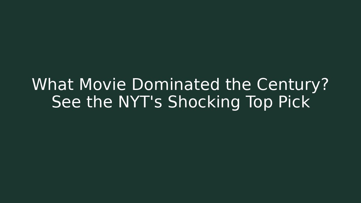 What Movie Dominated the Century? See the NYT's Shocking Top Pick - Felix Cat Insurance