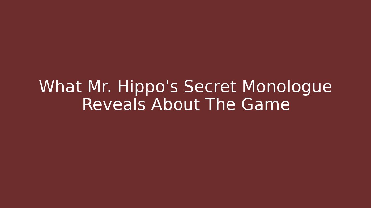 What Mr. Hippo’s Secret Monologue Reveals About The Game