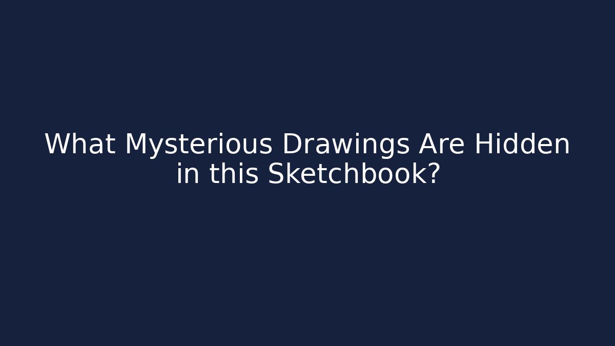 What Mysterious Drawings Are Hidden in this Sketchbook?