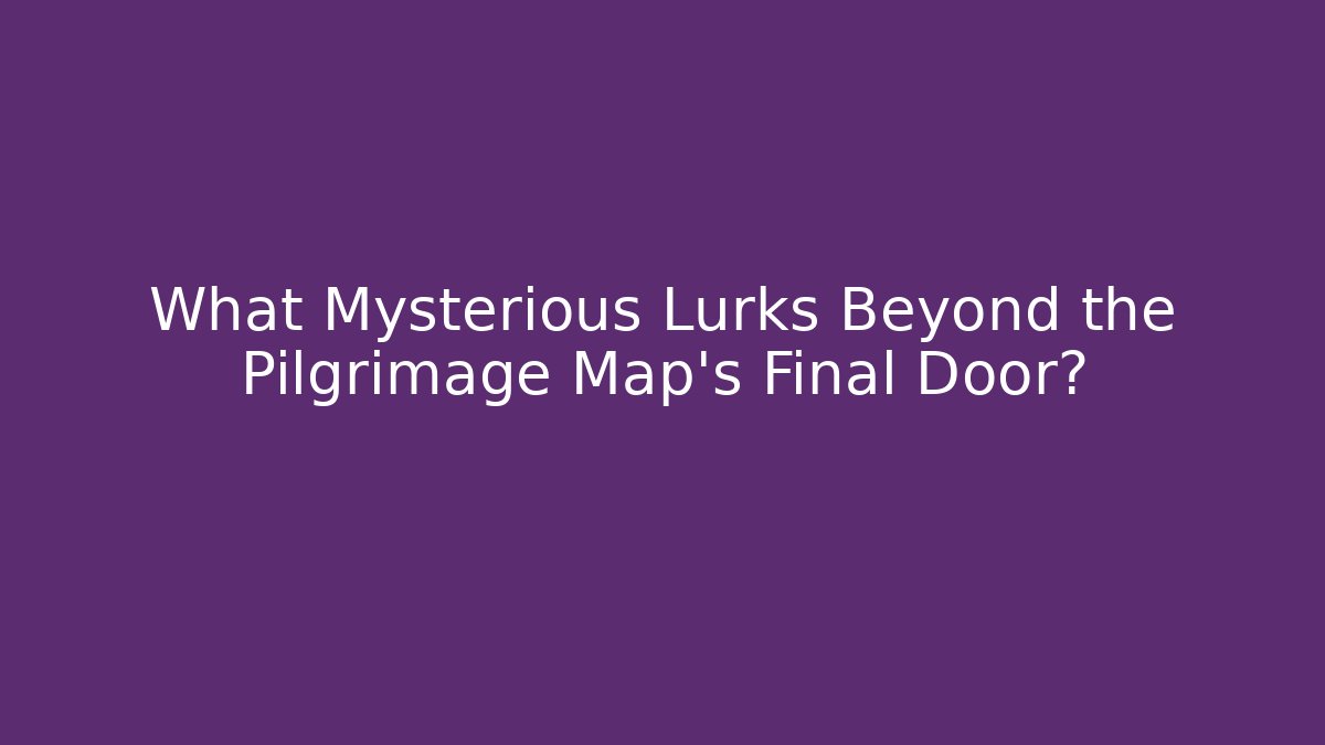 What Mysterious Lurks Beyond the Pilgrimage Map's Final Door?