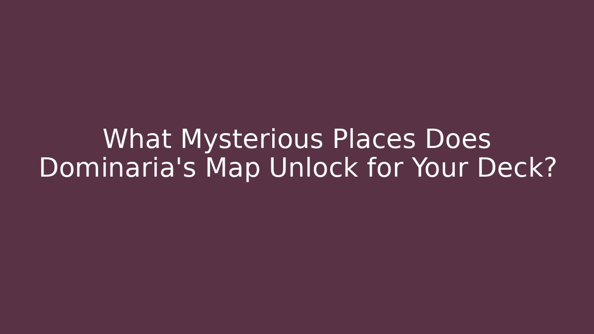 What Mysterious Places Does Dominaria's Map Unlock for Your Deck?