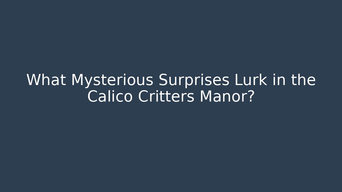 What Mysterious Surprises Lurk in the Calico Critters Manor?