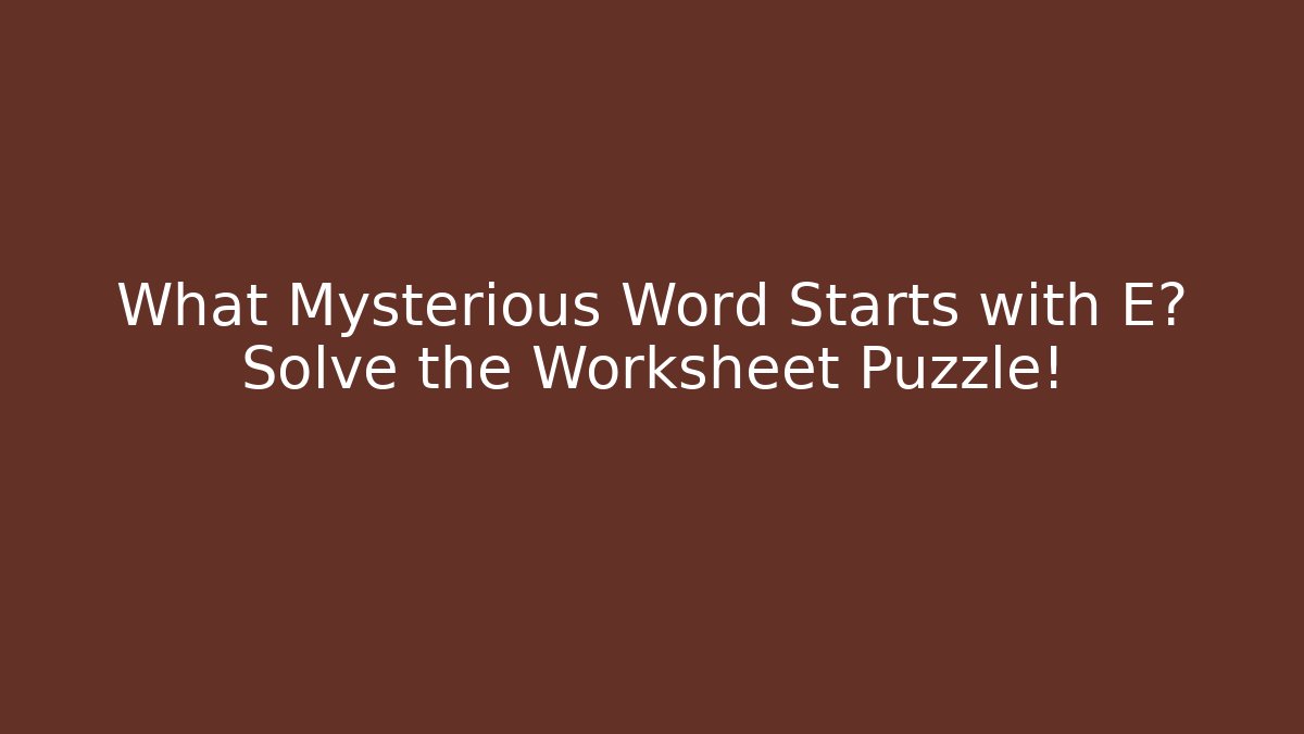 What Mysterious Word Starts with E? Solve the Worksheet Puzzle!