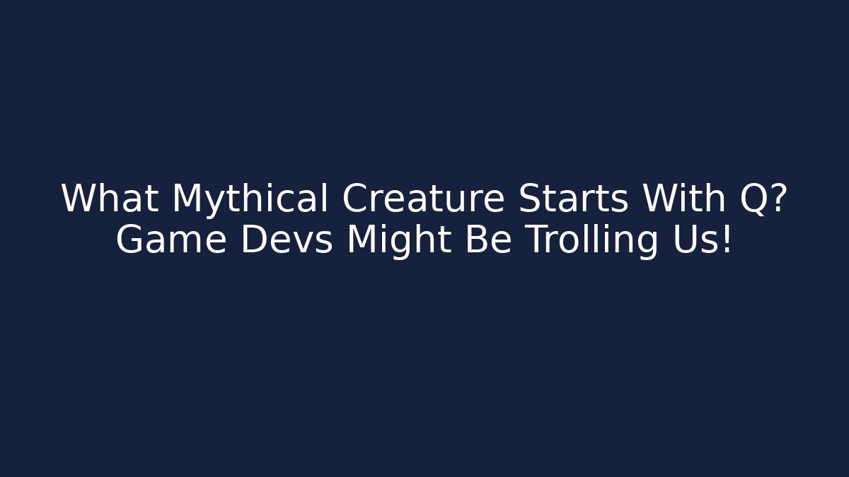 What Mythical Creature Starts With Q? Game Devs Might Be Trolling Us!