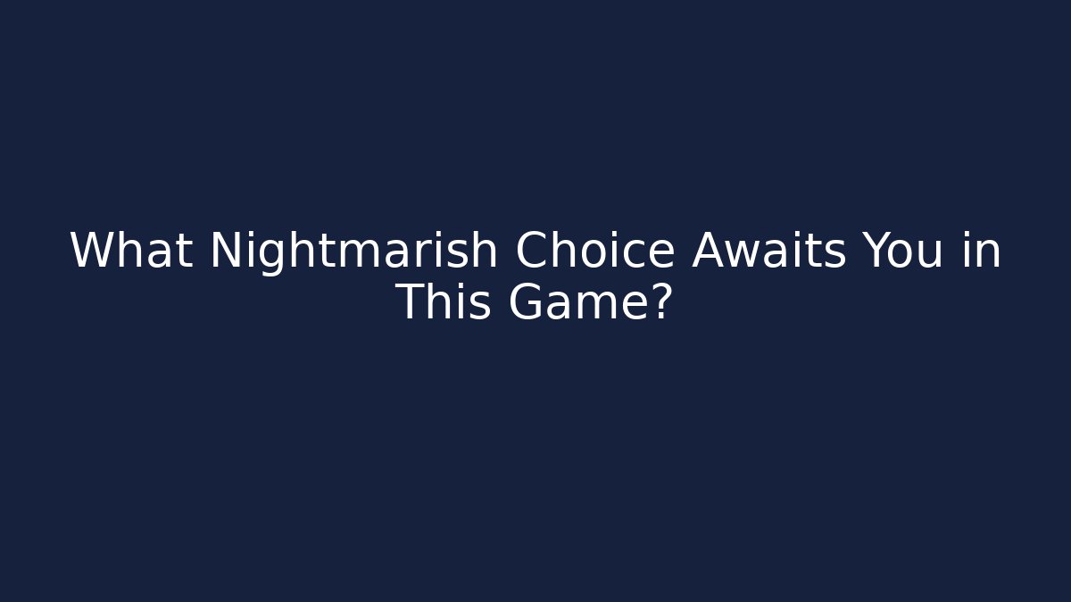 What Nightmarish Choice Awaits You in This Game?