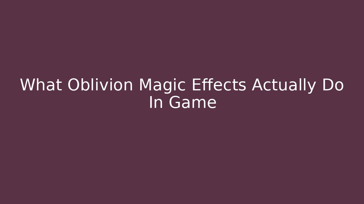 What Oblivion Magic Effects Actually Do In Game