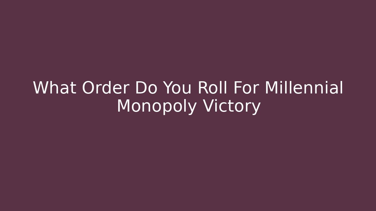 What Order Do You Roll For Millennial Monopoly Victory