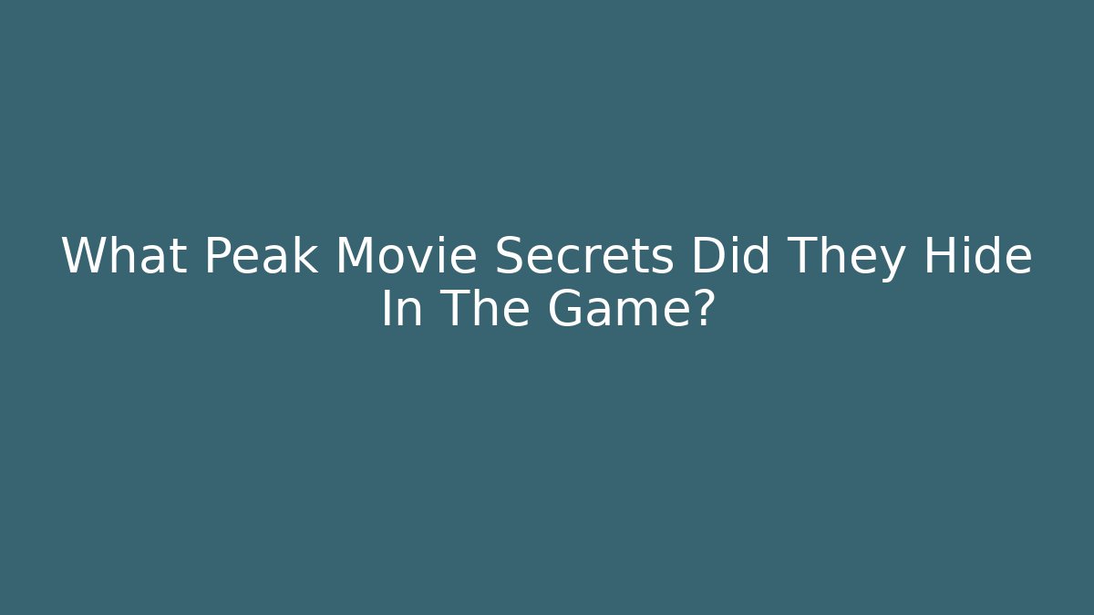 What Peak Movie Secrets Did They Hide In The Game?