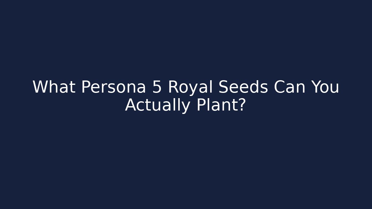 What Persona 5 Royal Seeds Can You Actually Plant?