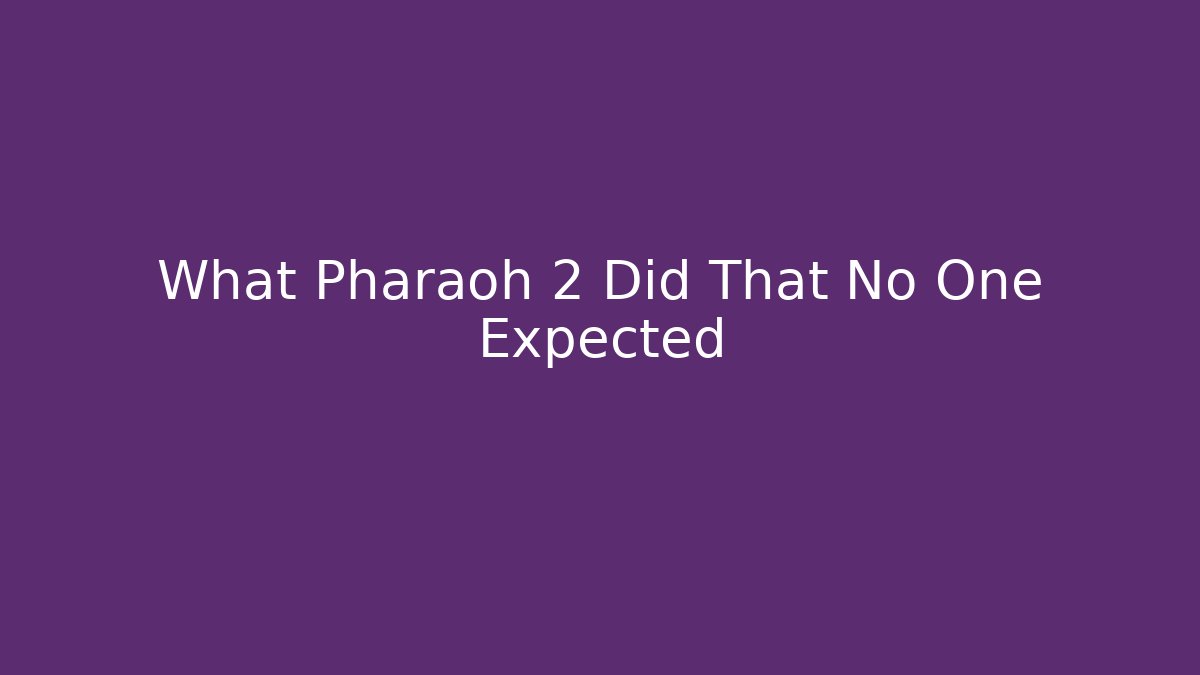 What Pharaoh 2 Did That No One Expected