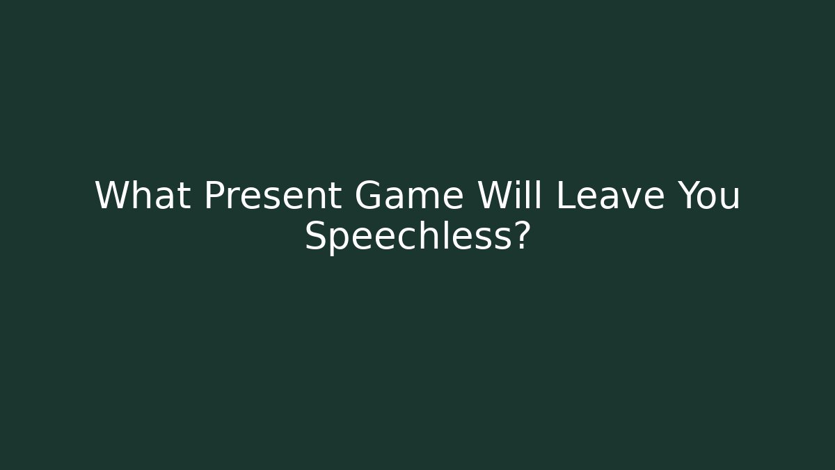 What Present Game Will Leave You Speechless?