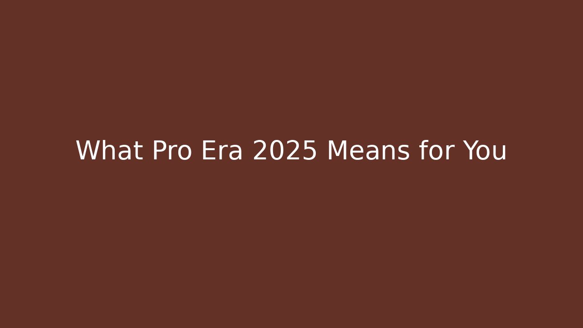 What Pro Era 2025 Means for You
