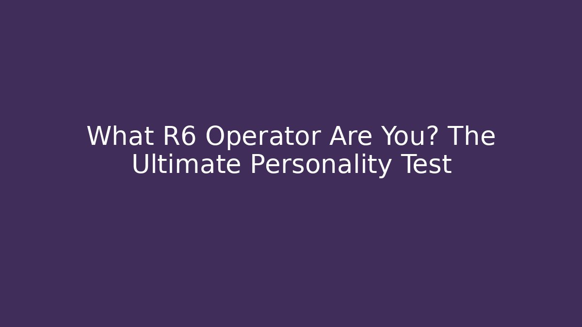 What R6 Operator Are You? The Ultimate Personality Test