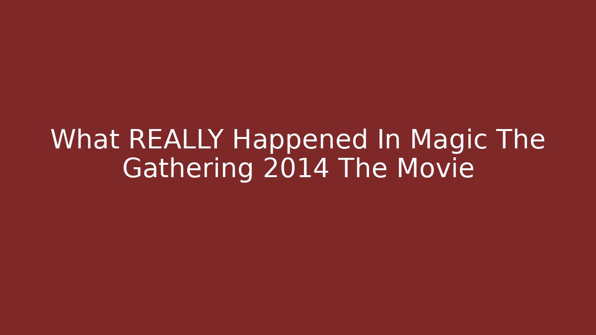 What REALLY Happened In Magic The Gathering 2014 The Movie