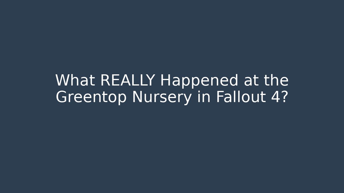What REALLY Happened at the Greentop Nursery in Fallout 4?