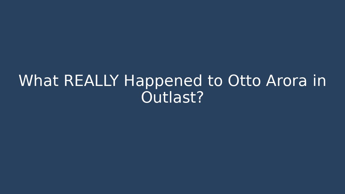What REALLY Happened to Otto Arora in Outlast? - Felix Cat Insurance