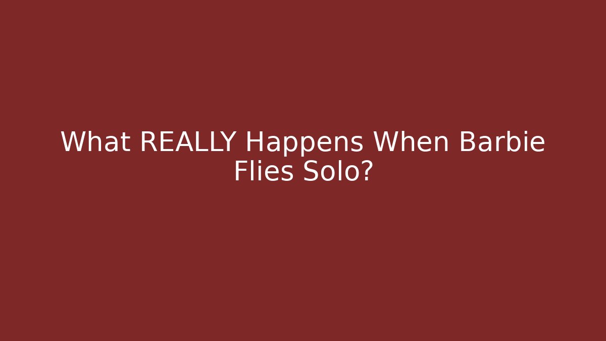 What REALLY Happens When Barbie Flies Solo? - Felix Cat Insurance