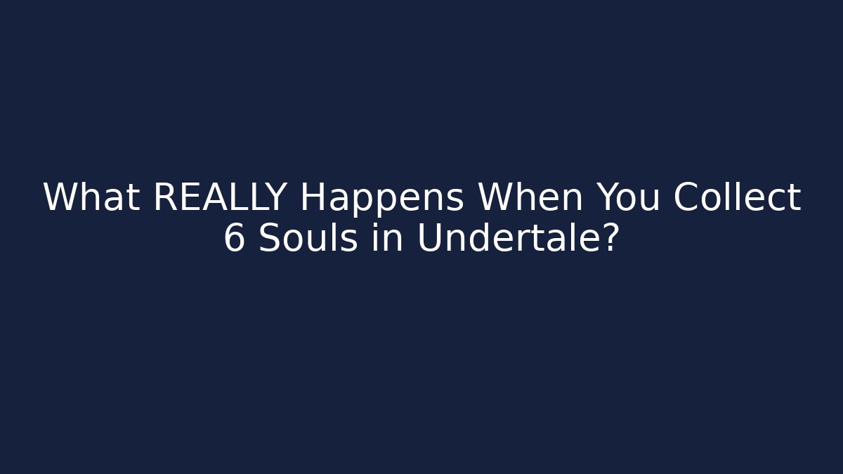 What REALLY Happens When You Collect 6 Souls in Undertale?