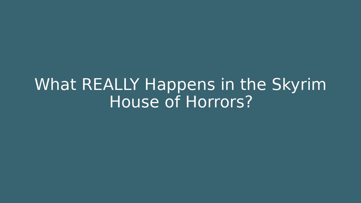 What REALLY Happens in the Skyrim House of Horrors?