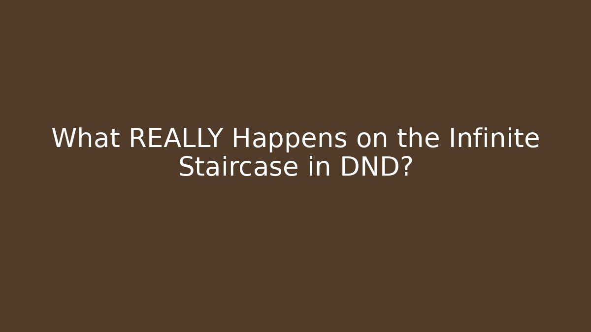 What REALLY Happens on the Infinite Staircase in DND?