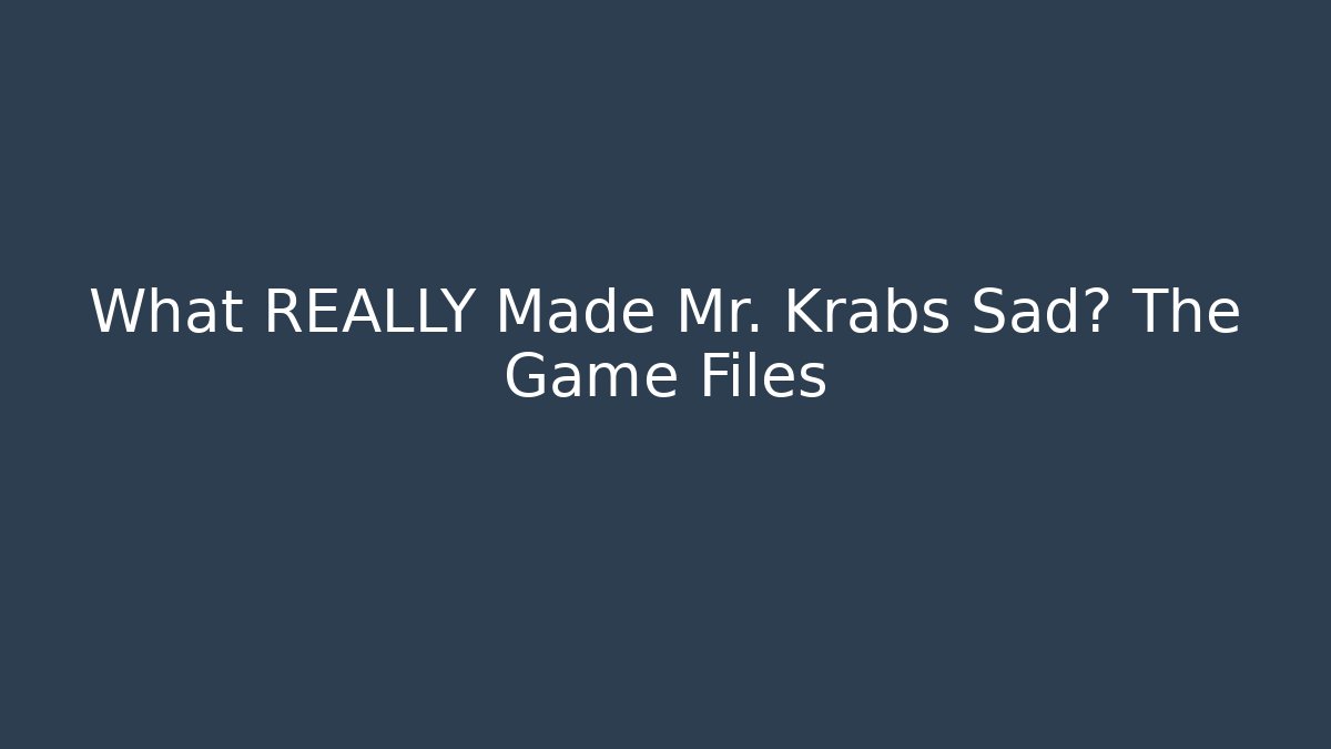 What REALLY Made Mr. Krabs Sad? The Game Files