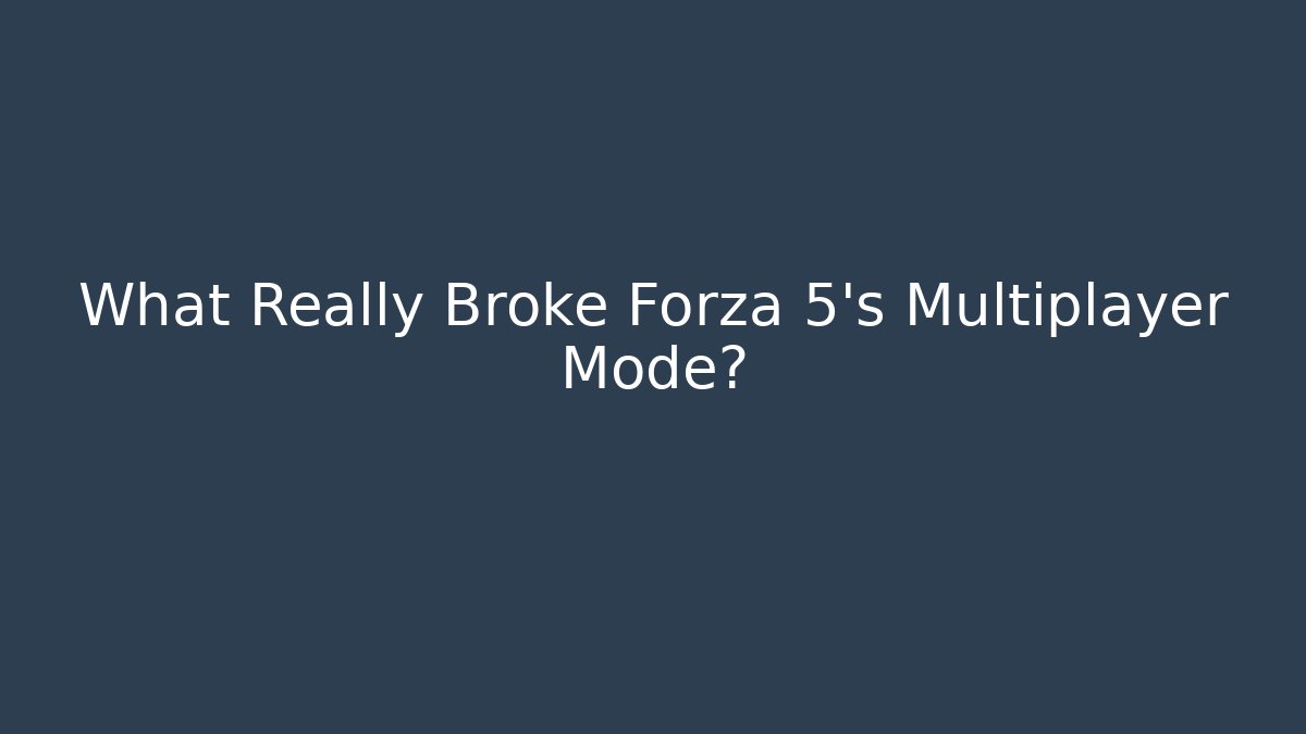 What Really Broke Forza 5's Multiplayer Mode?