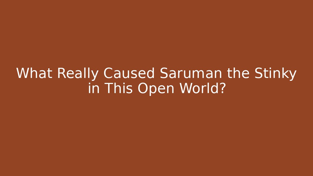 What Really Caused Saruman the Stinky in This Open World?
