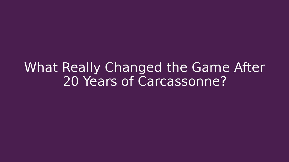 What Really Changed the Game After 20 Years of Carcassonne?
