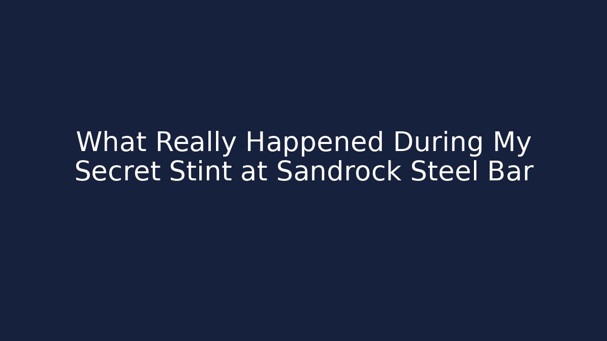 What Really Happened During My Secret Stint at Sandrock Steel Bar