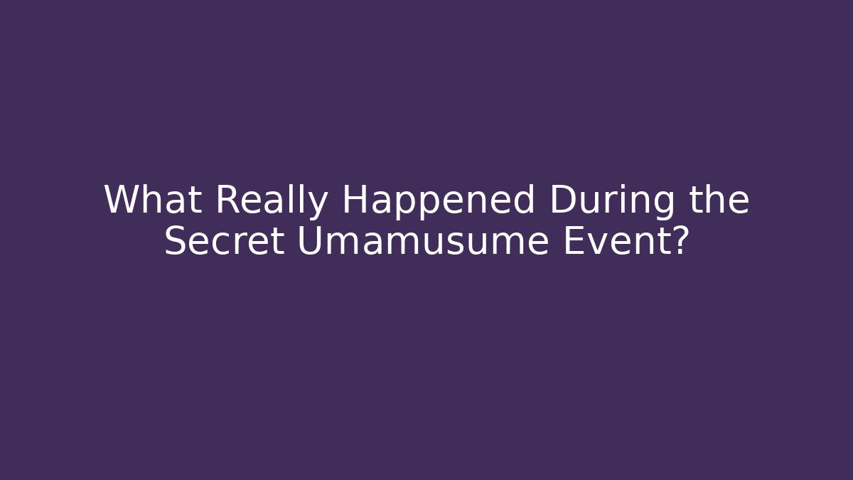 What Really Happened During the Secret Umamusume Event?