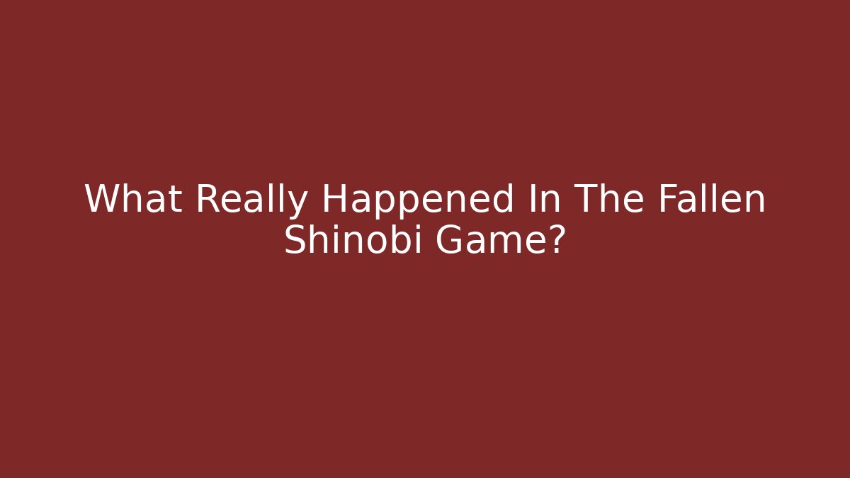 What Really Happened In The Fallen Shinobi Game?