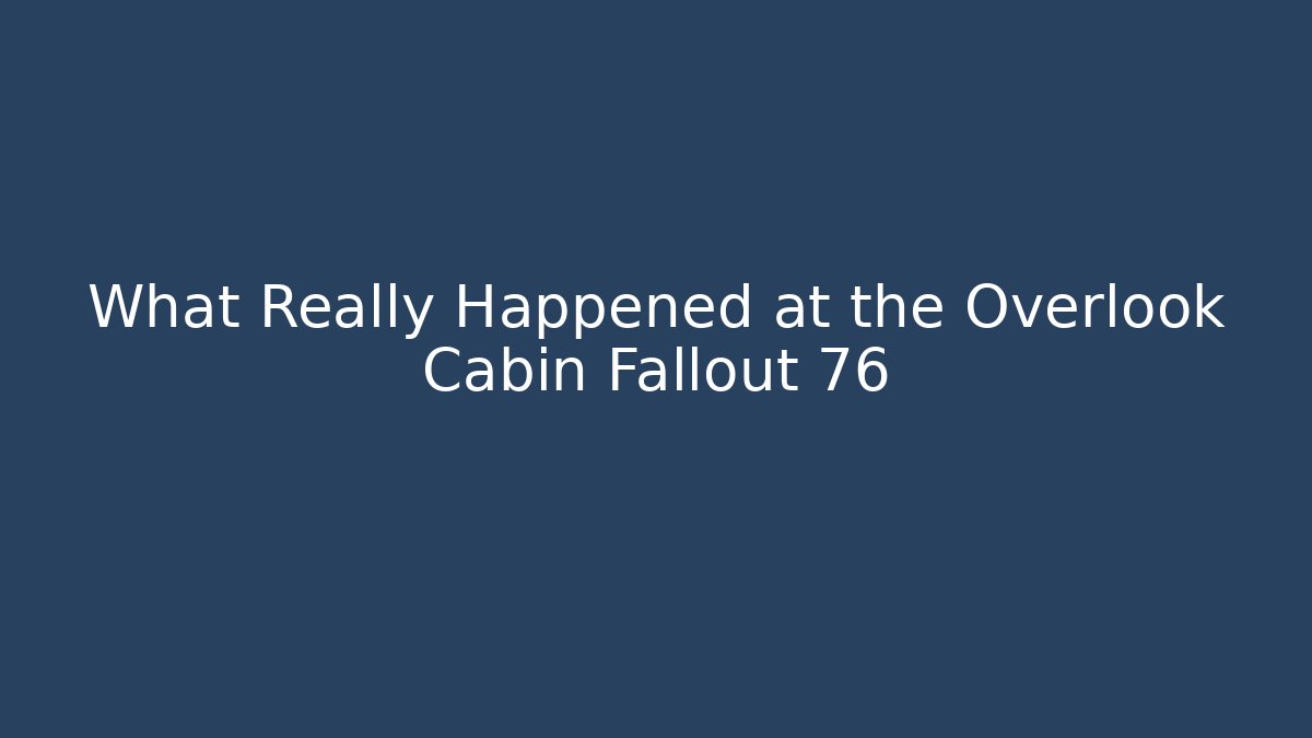 What Really Happened at the Overlook Cabin Fallout 76
