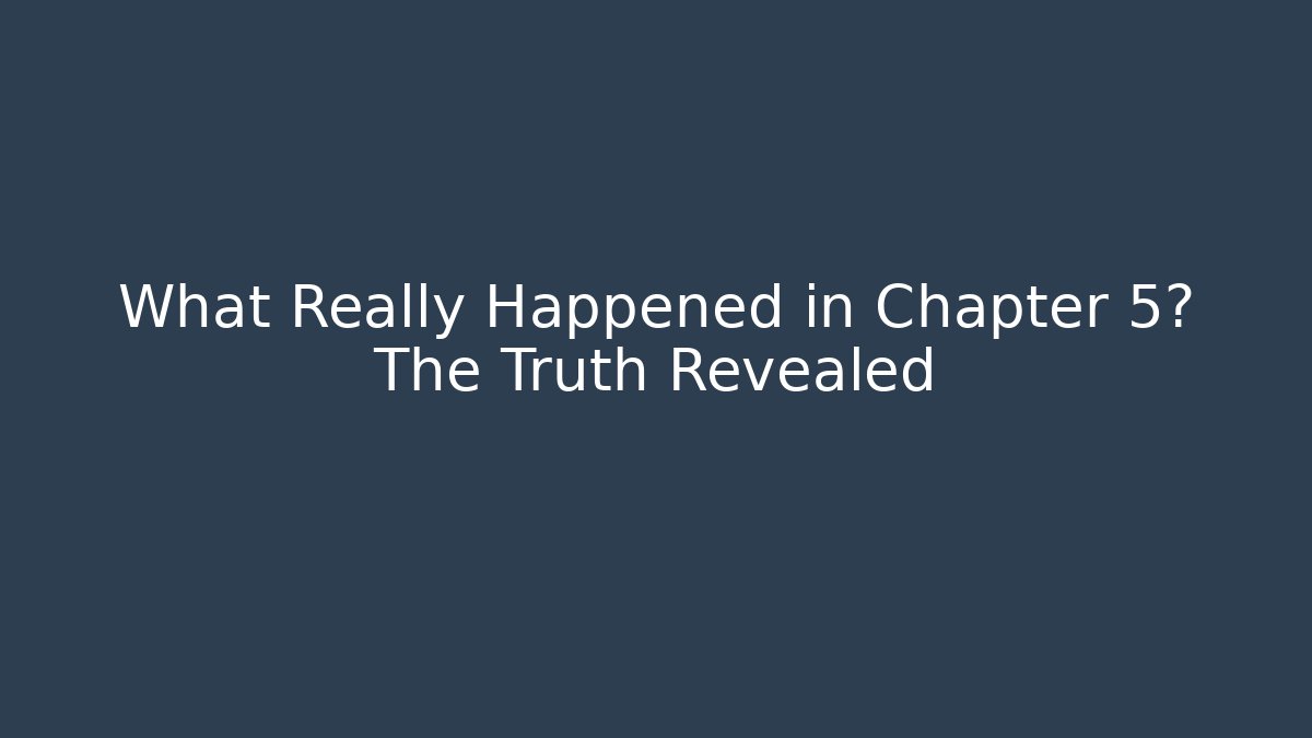 What Really Happened in Chapter 5? The Truth Revealed