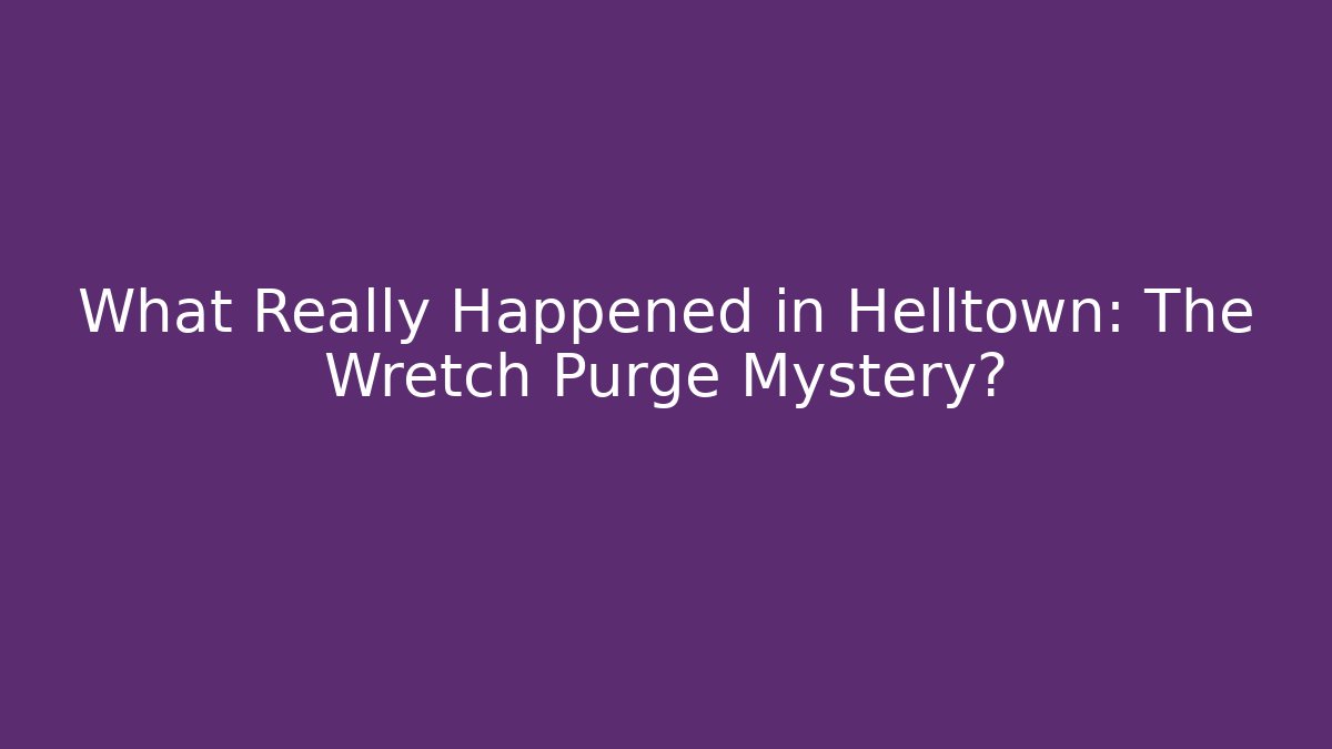 What Really Happened in Helltown: The Wretch Purge Mystery?