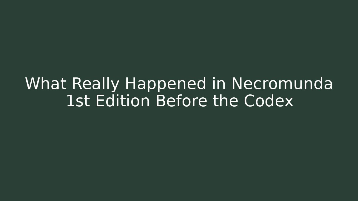 What Really Happened in Necromunda 1st Edition Before the Codex