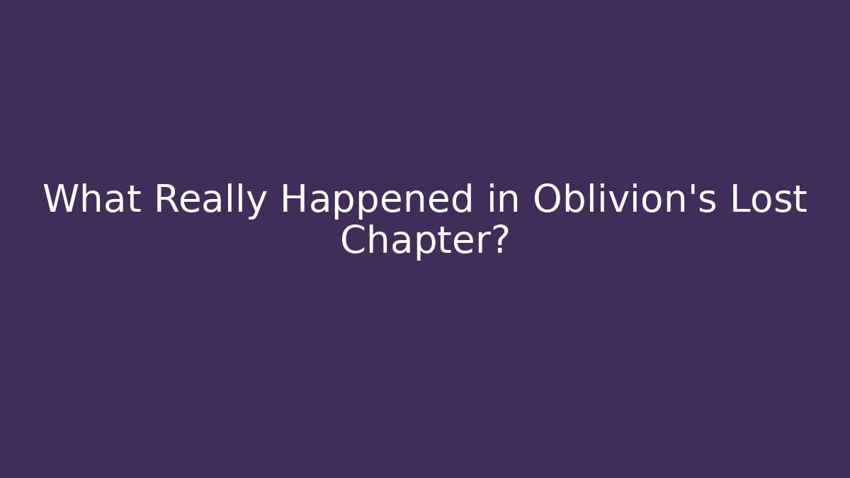 What Really Happened in Oblivion's Lost Chapter?