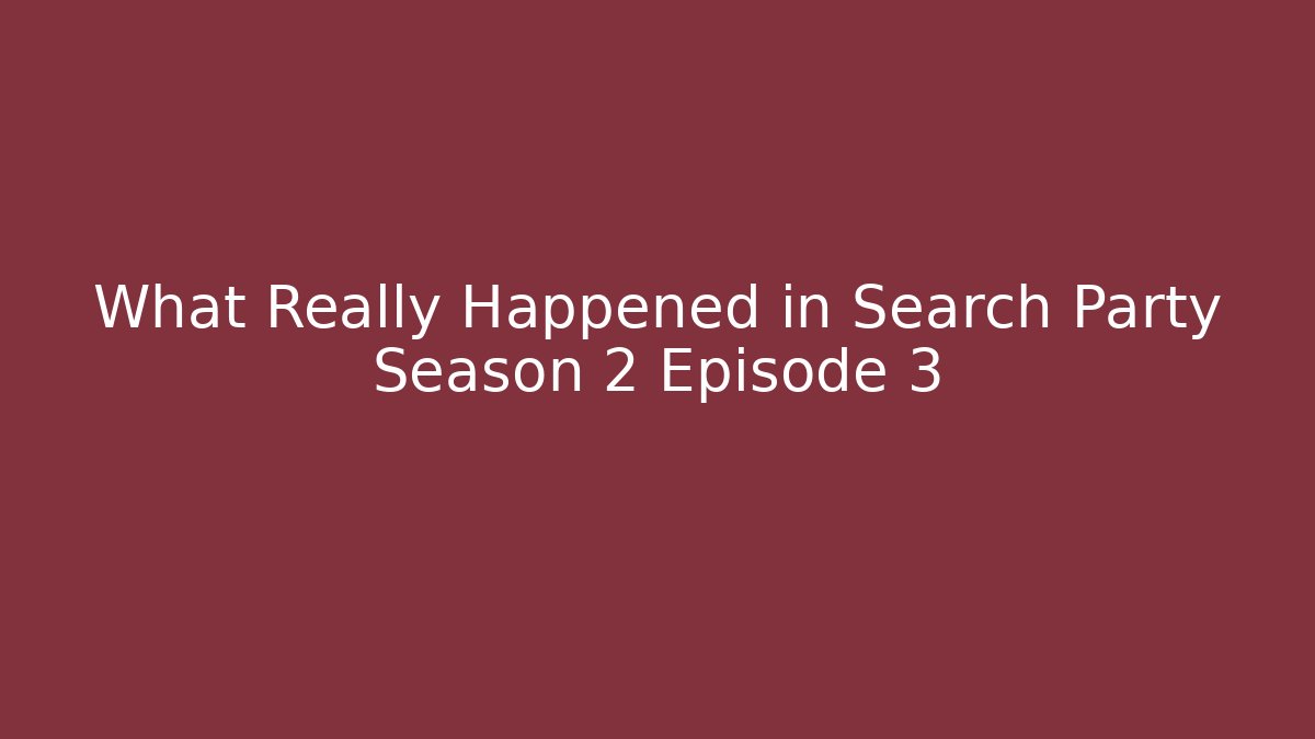 What Really Happened in Search Party Season 2 Episode 3