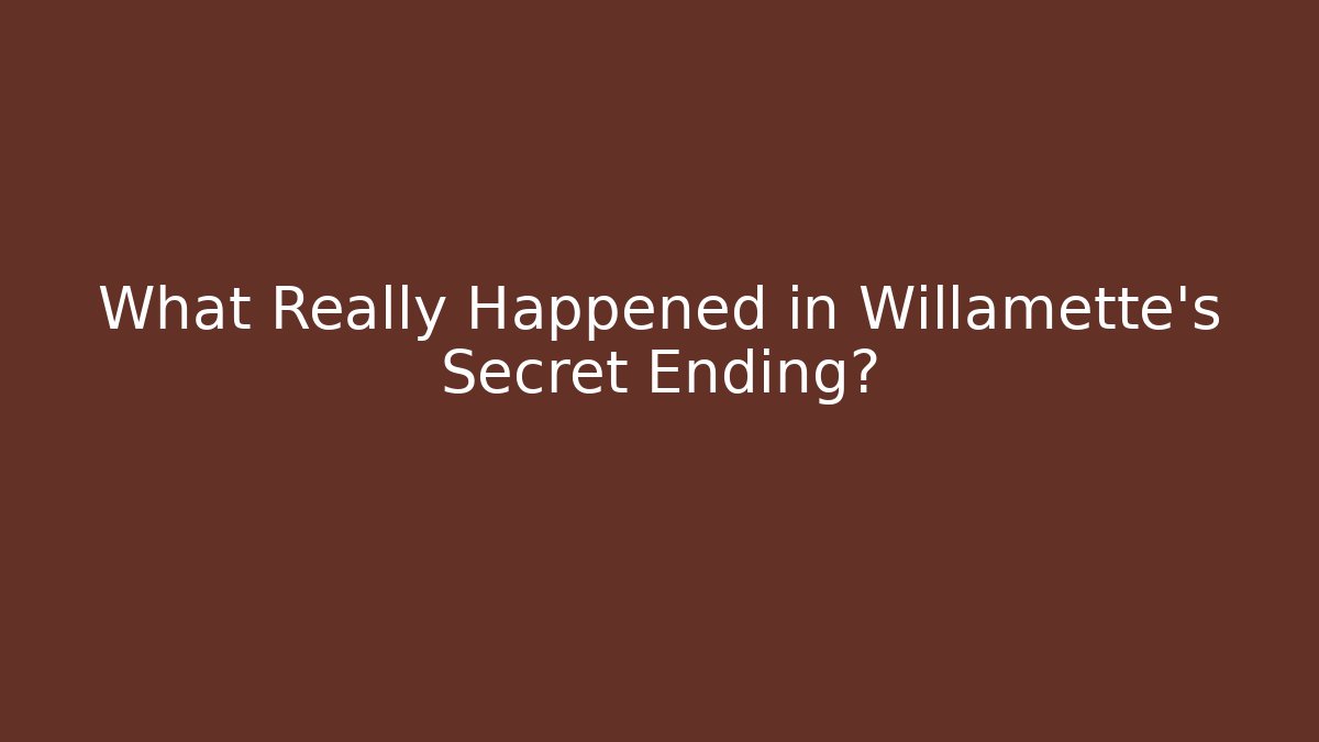 What Really Happened in Willamette's Secret Ending?
