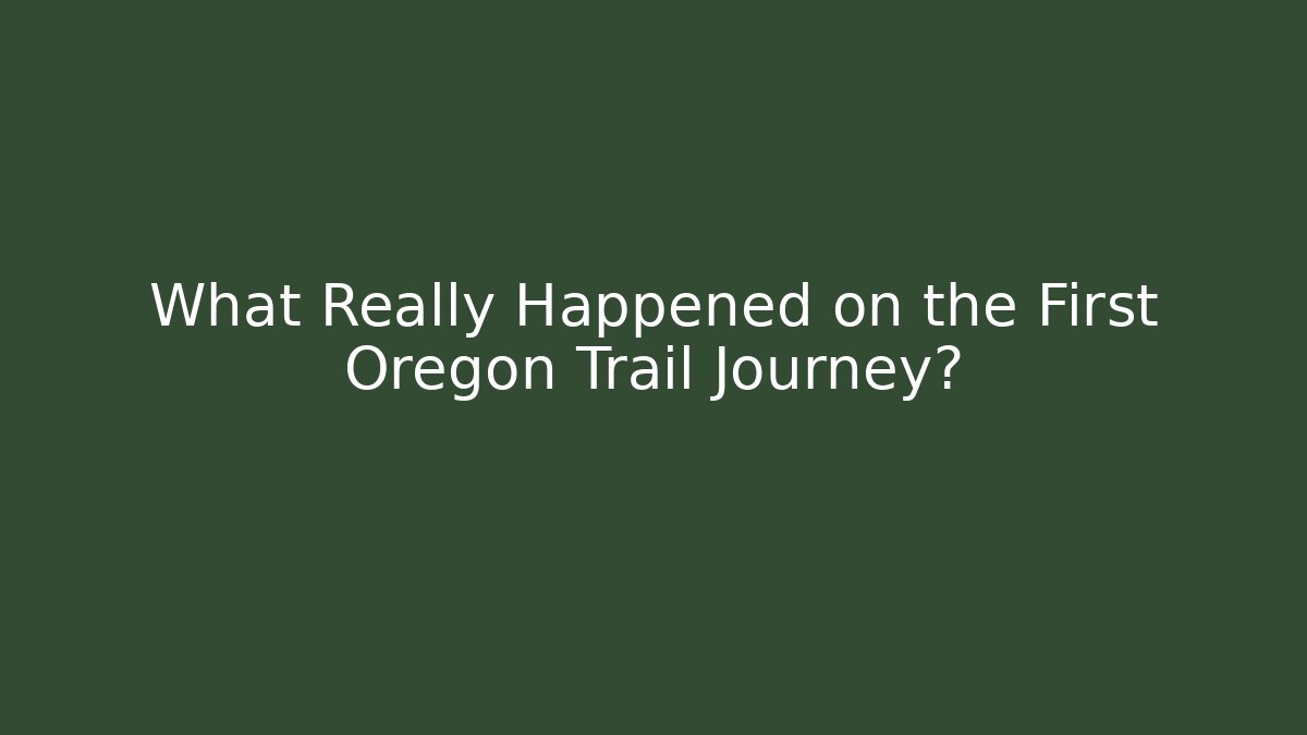 What Really Happened on the First Oregon Trail Journey?