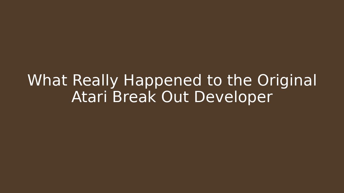 What Really Happened to the Original Atari Break Out Developer